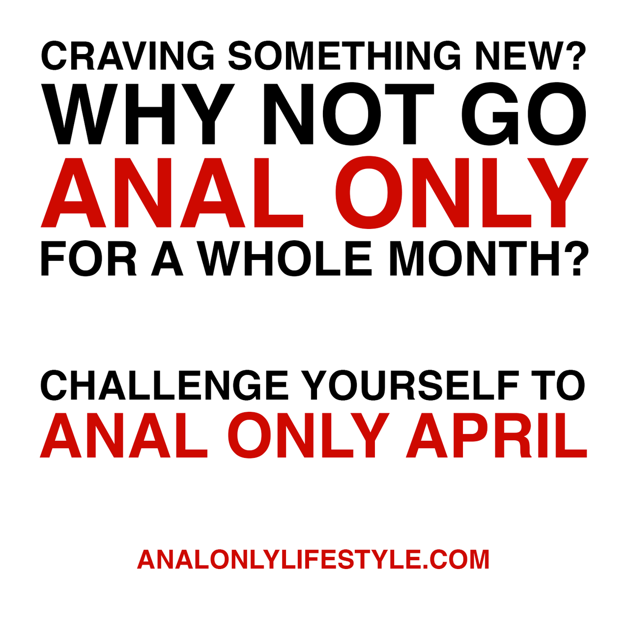 Craving something new? Why not go anal only for a whole month? Challenge yourself to Anal Only April.