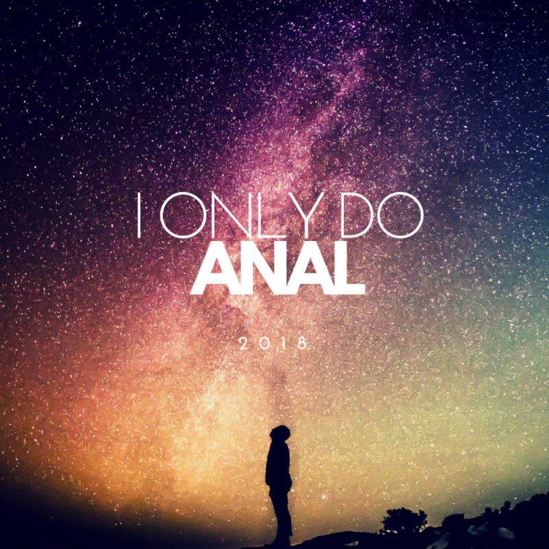 I Only Do Anal - 2018